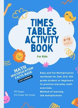 Times tables activity book for Kids: Easy and fun Multiplication workbook for 2nd, 3rd; 4th grade student or beginners to practice everyday math exercises, Method of learning the multiplication