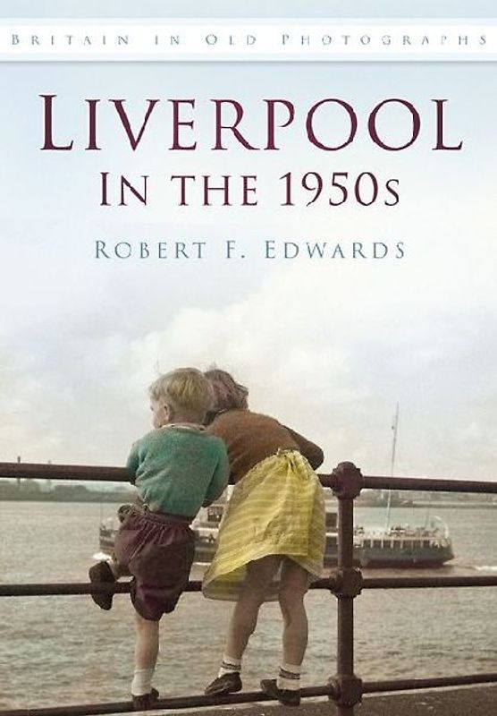 Liverpool in the 1950s (Britain in Old Photographs (History Press)) - Edwards, Robert F.