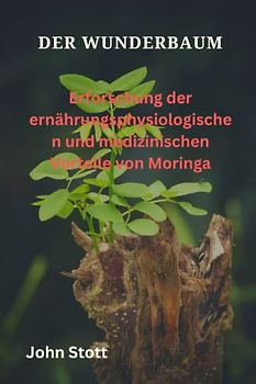DER WUNDERBAUM: Erforschung der ernährungsphysiologischen und medizinischen Vorteile von Moringa