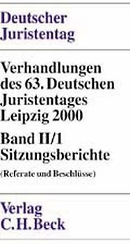 Verhandlungen des Deutschen Juristentages (63.) in Leipzig 2000 / Verhandlungen des 63. Deutschen Juristentages in Leipzig 2000  Bd. 2/1: Sitzungsberichte