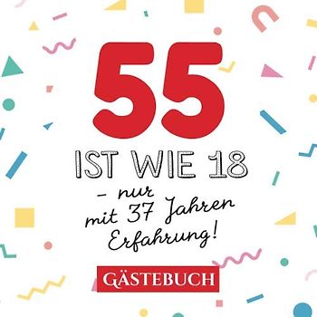 55 ist wie 18 - nur mit 37 Jahren Erfahrung: Gästebuch zum 55.Geburtstag für Mann oder Frau - 55 Jahre - Geschenk & Lustige Deko - Buch für Glückwünsche und Fotos der Gäste