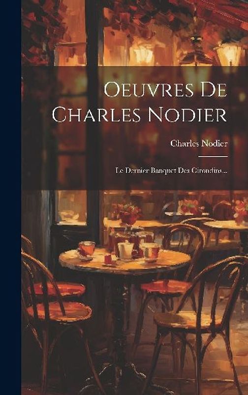 Oeuvres De Charles Nodier: Le Dernier Banquet Des Girondins...