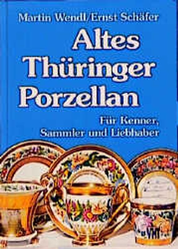 Altes Thüringer Porzellan. Für Kenner, Sammler und Liebhaber