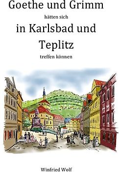 Goethe und Grimm hätten sich in Karlsbad und Teplitz treffen können
