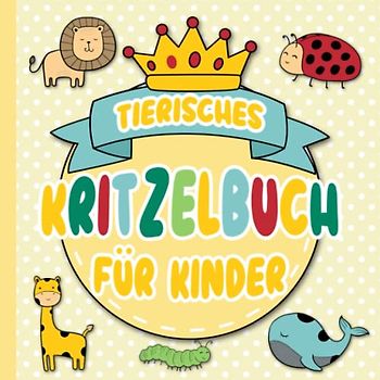 Tierisches Kritzelbuch ab 1 Jahr: Ausmalbuch für Kleinkinder ab 1 | Erstes Tier-Ausmalbuch mit liebevoll gestalteten, kindgerechten Motiven: Hier darf ... ihres Kindes. (Kritzelbücher ab 1, Band 1)