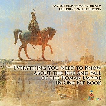 Everything You Need to Know About the Rise and Fall of the Roman Empire In One Fat Book - Ancient History Books for Kids | Children's Ancient History