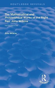 The Mathematical and Philosophical Works of the Right Rev. John Wilkins