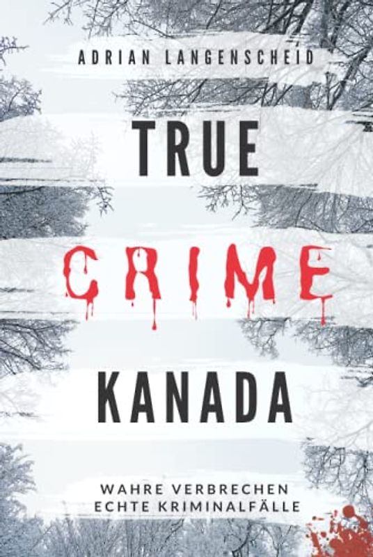 True Crime Kanada Wahre Verbrechen – Echte Kriminalfälle: schockierende Kurzgeschichten über Mord, Raub, Entführung, Missbrauch und Diebstahl (True Crime International, Band 9)