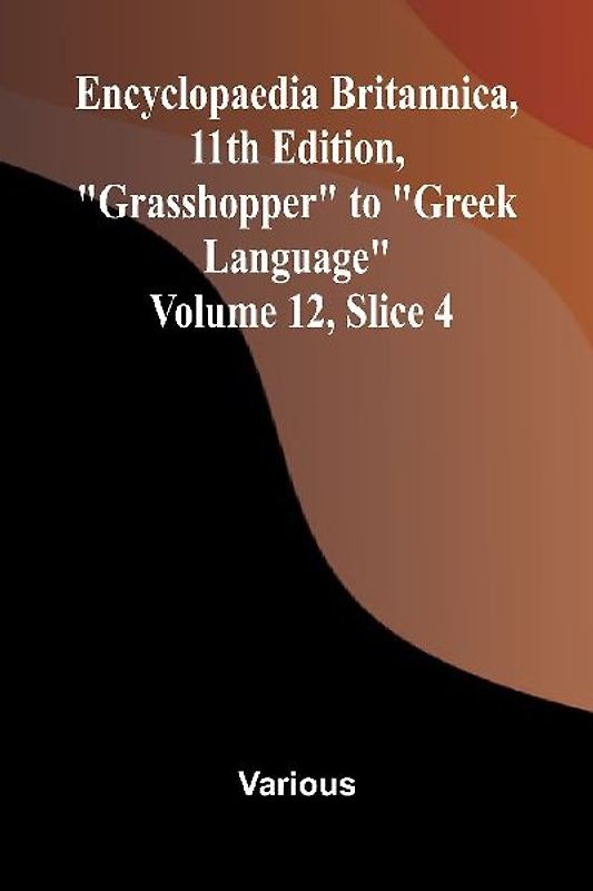 Encyclopaedia Britannica, 11th Edition, "Grasshopper" to "Greek Language" Volume 12, Slice 4