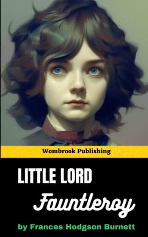 Little Lord Fauntleroy: A Heartwarming Tale of Love, Family, and Redemption (Annotated)