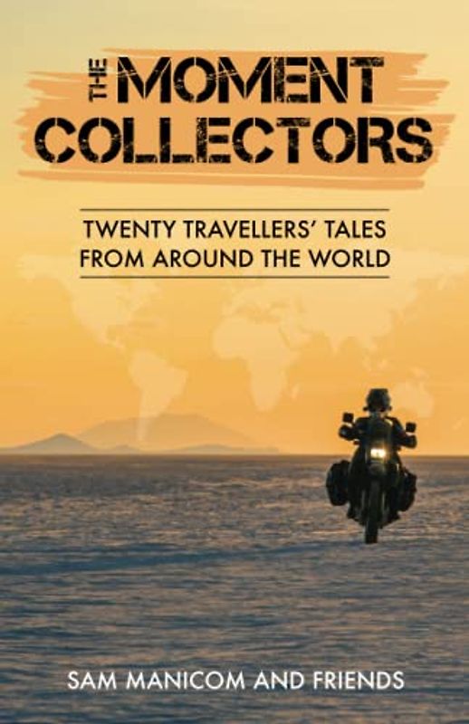The Moment Collectors: Twenty Travellers’ Tales from Around the World