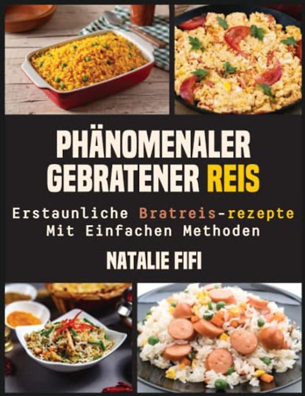 Phänomenaler Gebratener Reis: Erstaunliche Bratreis-Rezepte Mit Einfachen Methoden