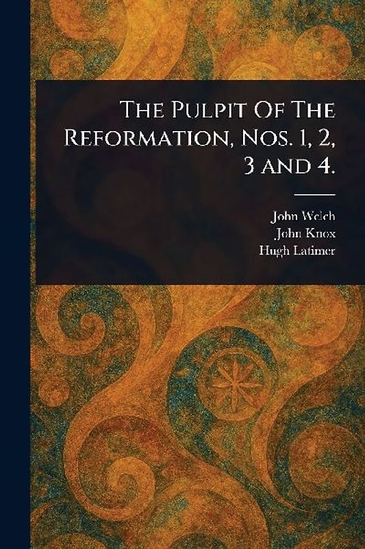 The Pulpit Of The Reformation, Nos. 1, 2, 3 and 4.