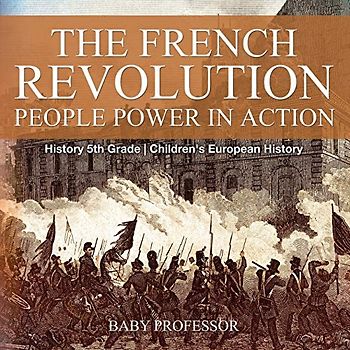 The French Revolution: People Power in Action - History 5th Grade Children's European History