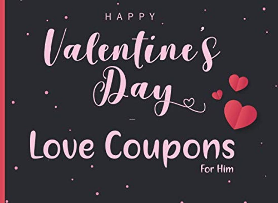 Happy Valentines Day Love Coupons For Him: A blank voucher book for your boyfriend or Husband - Fill in your own coupons for a personal gift (Coupon Books)