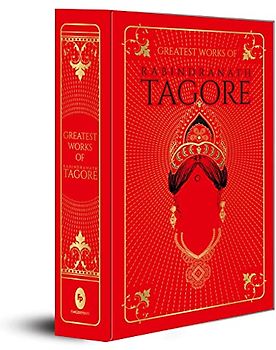 Greatest Works of Rabindranath Tagore: Deluxe Hardbound Edition
