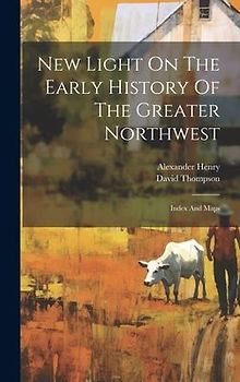 New Light On The Early History Of The Greater Northwest: Index And Maps