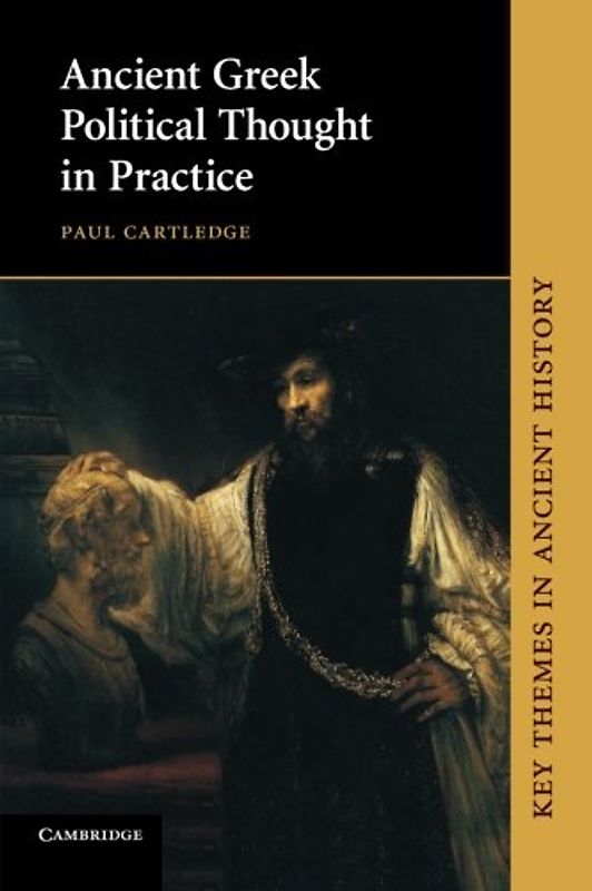 Ancient Greek Political Thought in Practice (Key Themes in Ancient History) - Paul Cartledge