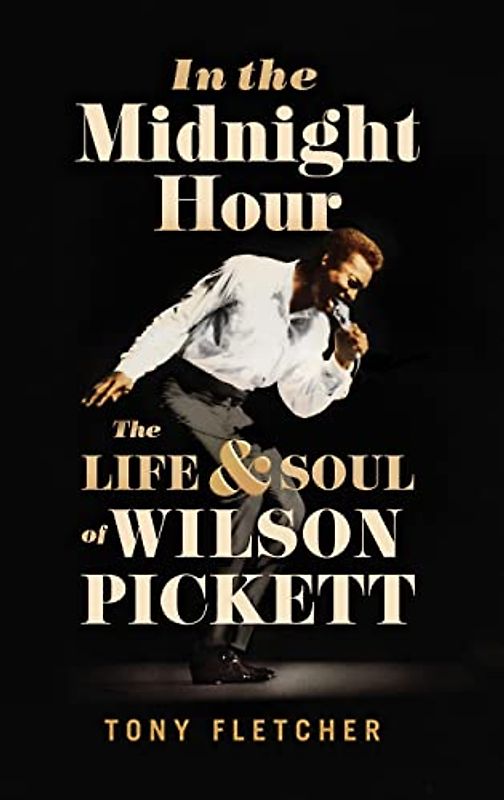 In the Midnight Hour: The Life & Soul of Wilson Pickett