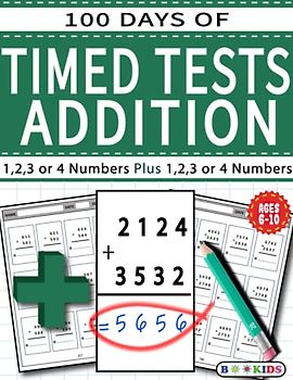 100 Days of Timed Tests: Addition , Math Drills, Practice Workbook,Reproducible Practice Problems, AGE (6-10),Grade (1-4)