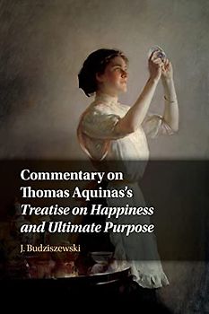Commentary on Thomas Aquinas's Treatise on Happiness and Ultimate Purpose