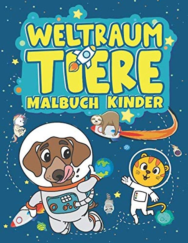 Weltrum Tiere Malbuch Kinder: Dinosaurier, Hunde, Katzen, Einhorn und mehr im Weltraum. Tiere Malbuch für Kinder im Alter von 2-4 bis 4-8 Jahren