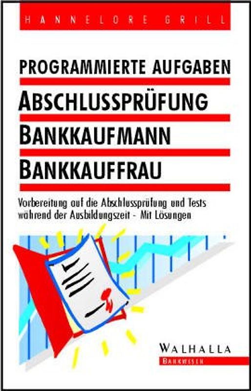 Programmierte Aufgaben: Abschlussprüfung Bankkaufmann. Vorbereitung auf die Abschlussprüfung und Tests während der Ausbildungszeit. Mit Lösungen