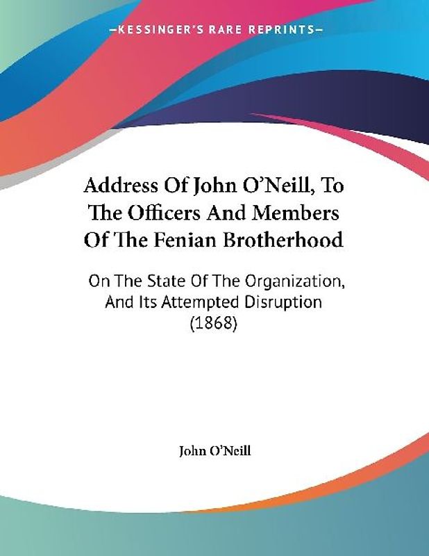 Address Of John O'Neill, To The Officers And Members Of The Fenian Brotherhood