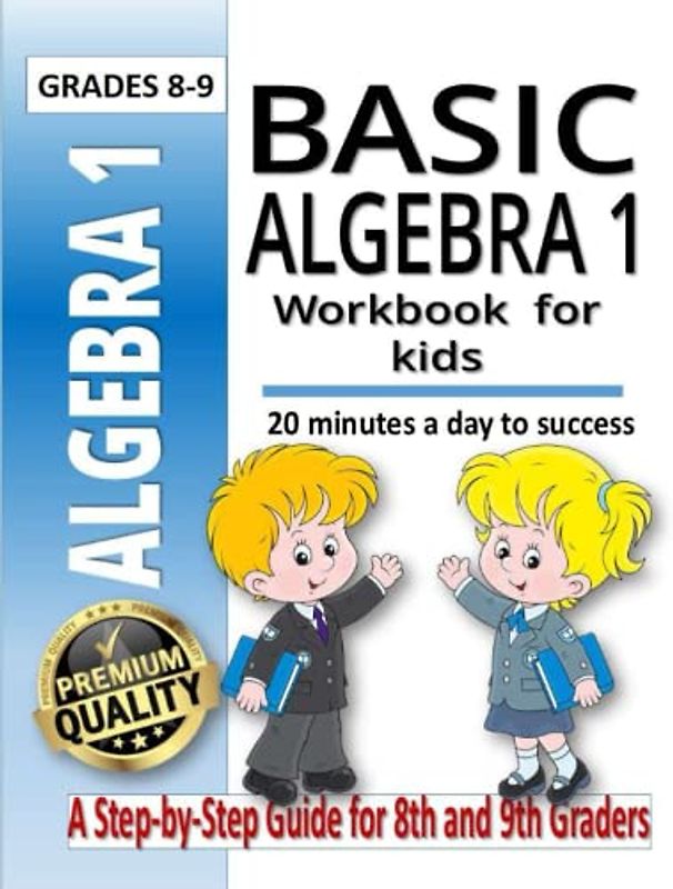 Basic Algebra 1 Workbook for Kids: Basic Algebra 1 Workbook for KidsAlgebra 1 Equation Practice Workbook For 8th Grade and 9th Grade With 500 Exercises | Classroom or Homeschool Curriculum