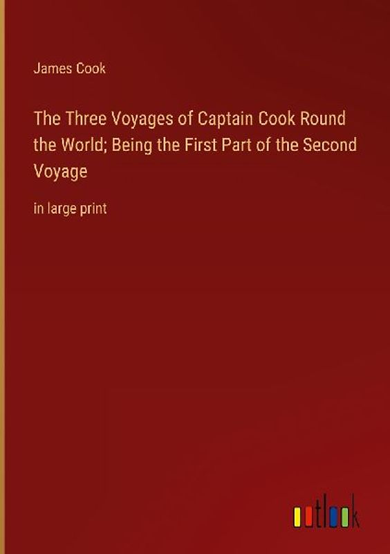 The Three Voyages of Captain Cook Round the World; Being the First Part of the Second Voyage