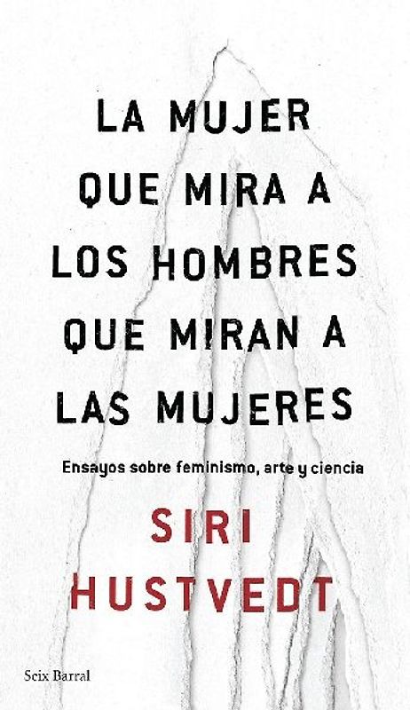 La mujer que mira a los hombres que miran a las mujeres : ensayo sobre feminismo, arte y ciencia