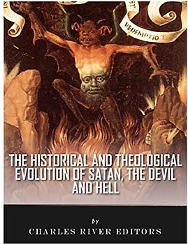 The Historical and Theological Evolution of Satan, the Devil, and Hell