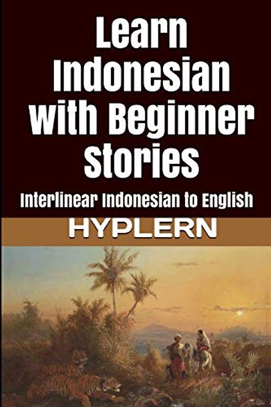 Learn Indonesian with Beginner Stories: Interlinear Indonesian to English (Learn Indonesian with Interlinear Stories for Beginners, Intermediate and Advanced Readers, Band 1)