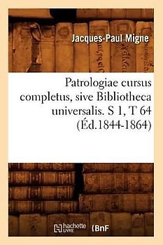 Patrologiae Cursus Completus, Sive Bibliotheca Universalis. S 1, T 64 (Éd.1844-1864)