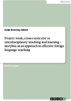 Project work, cross-curricular or interdisciplinary teaching and learning - storyline as an approach to effective foreign language teaching