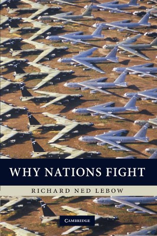 Why Nations Fight: Past and Future Motives for War - Richard Ned Lebow