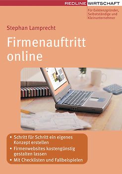 Firmenauftritt online. - Schritt für Schritt ein eigenes Konzept erstellen - Firmenwebsites kostengünstig gestalten lassen - Mit Checklisten, Tipps und Beispielen