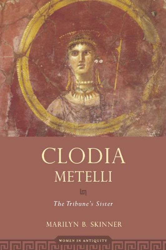 Clodia Metelli: The Tribune's Sister (Women in Antiquity) - Marilyn B. Skinner
