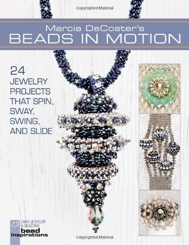 Marcia DeCoster's Beads in Motion: 24 Jewelry Projects That Spin, Sway, Swing, and Slide (Lark Jewelry & Beading) - DeCoster, Marcia