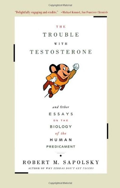 The Trouble With Testosterone: And Other Essays On The Biology Of The Human Predicament - Robert M. Sapolsky