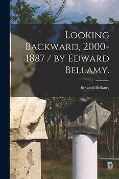 Looking Backward, 2000-1887 / by Edward Bellamy.