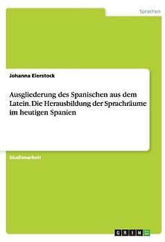 Ausgliederung des Spanischen aus dem Latein. Die Herausbildung der Sprachräume im heutigen Spanien