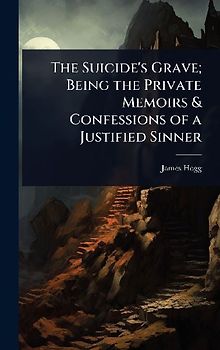 The Suicide's Grave; Being the Private Memoirs & Confessions of a Justified Sinner