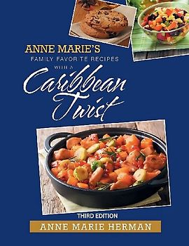 Anne Marie's Family Favorite Recipes With A Caribbean Twist 3rd edition