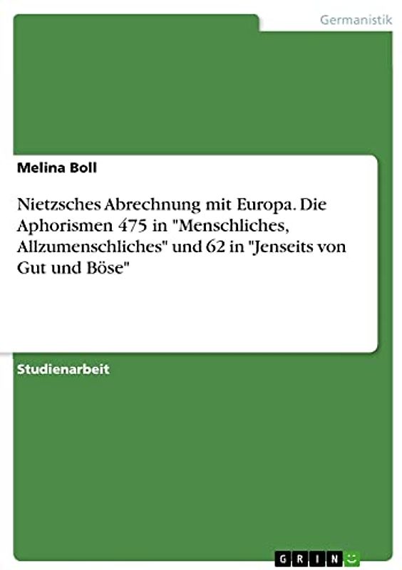 Nietzsches Abrechnung mit Europa. Die Aphorismen 475 in "Menschliches, Allzumenschliches" und 62 in "Jenseits von Gut und Böse"