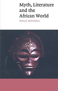 Myth, Literature and the African World (Canto) - Wole Soyinka