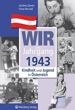 Wir vom Jahrgang 1943 - Kindheit und Jugend in Österreich