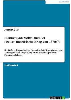 Helmuth von Moltke und der deutsch-französische Krieg von 1870/71