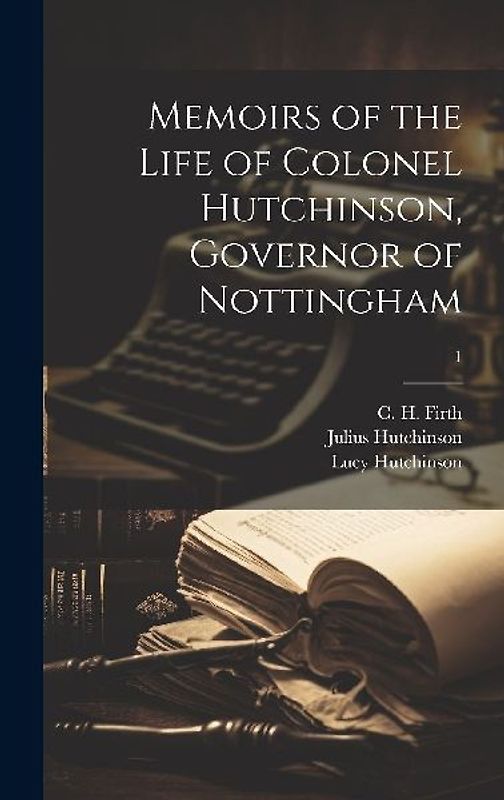 Memoirs of the Life of Colonel Hutchinson, Governor of Nottingham; 1