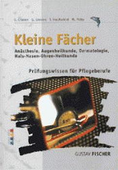 Kleine Fächer. Anästhesie, Augenheilkunde, Dermatologie und Hals-Nasen-Ohrenheilkunde. Prüfungswissen für Pflegeberufe